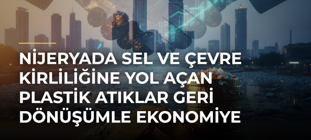 Nijeryada sel ve çevre kirliliğine yol açan plastik atıklar geri dönüşümle ekonomiye kazandırılıyor