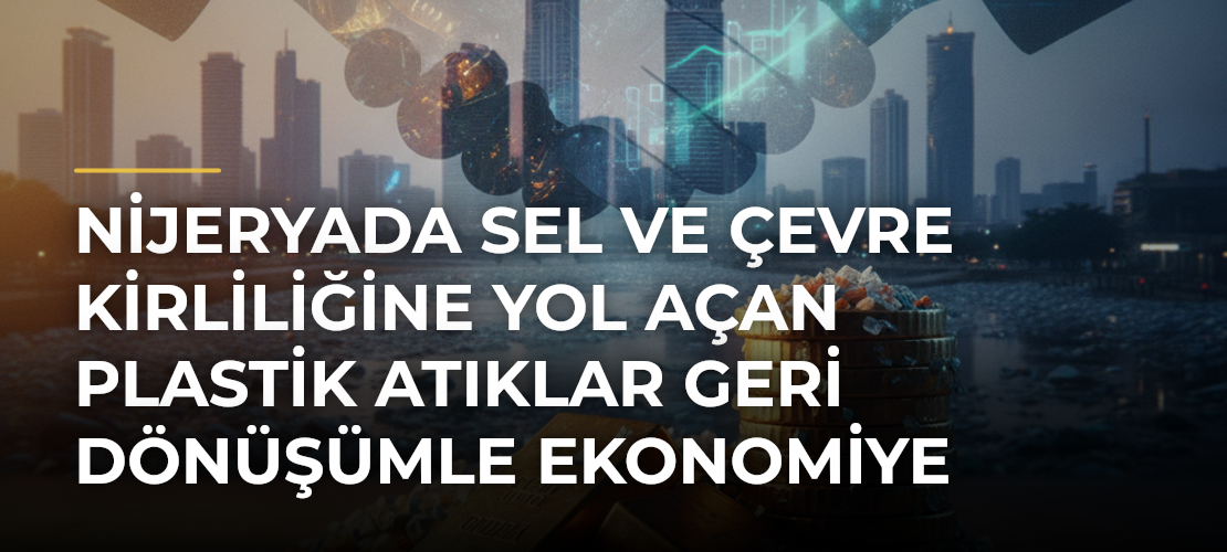 Nijeryada sel ve çevre kirliliğine yol açan plastik atıklar geri dönüşümle ekonomiye kazandırılıyor