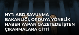 NYT: ABD Savunma Bakanlığı, orduya yönelik haber yapan gazetede işten çıkarmalara gitti