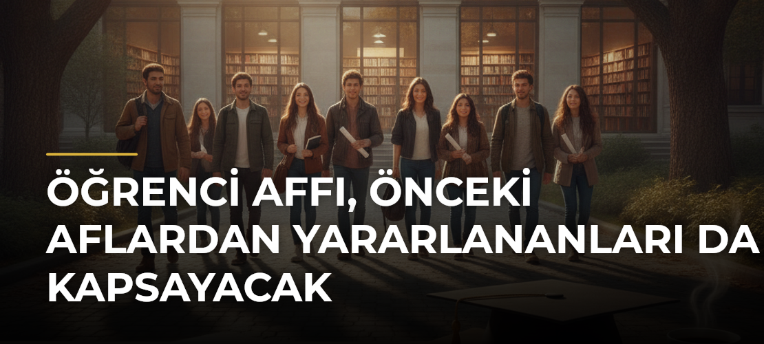 Öğrenci affı, önceki aflardan yararlananları da kapsayacak - Mirat Haber