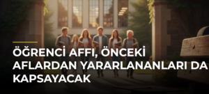 Öğrenci affı, önceki aflardan yararlananları da kapsayacak