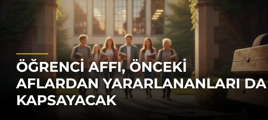 Öğrenci affı, önceki aflardan yararlananları da kapsayacak