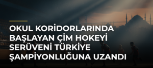 Okul koridorlarında başlayan çim hokeyi serüveni Türkiye şampiyonluğuna uzandı