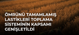 Ömrünü tamamlamış lastikleri toplama sisteminin kapsamı genişletildi