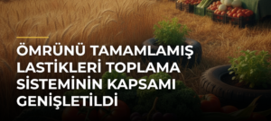 Ömrünü tamamlamış lastikleri toplama sisteminin kapsamı genişletildi