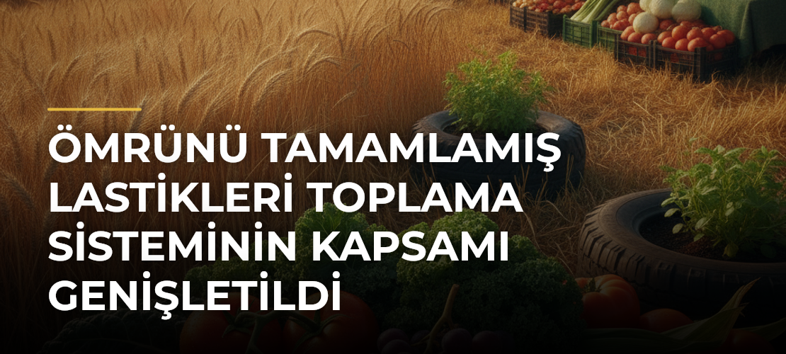 Ömrünü tamamlamış lastikleri toplama sisteminin kapsamı genişletildi - Mirat Haber