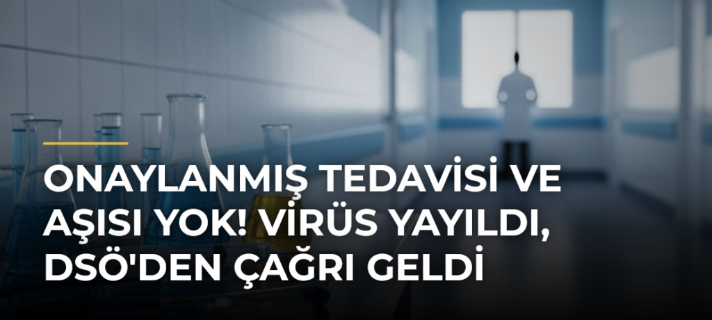 Onaylanmış tedavisi ve aşısı yok! Virüs yayıldı, DSÖ’den çağrı geldi