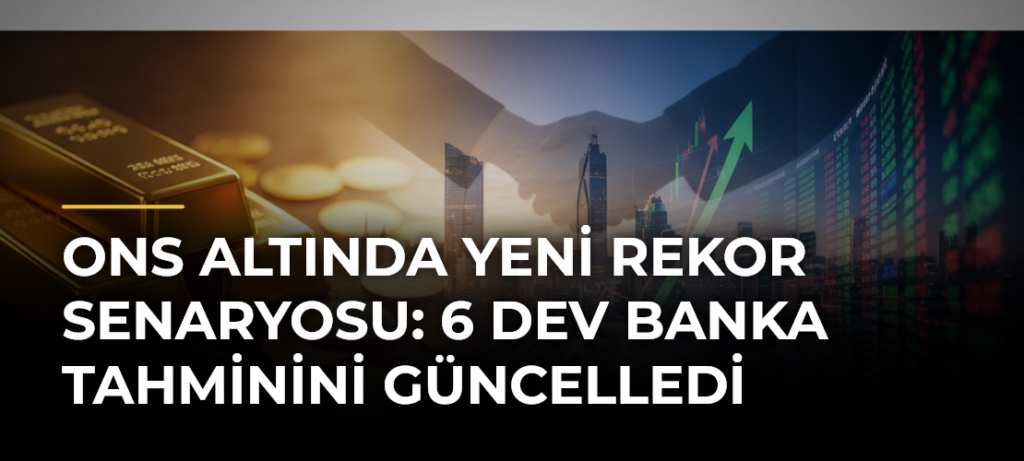 Ons altında yeni rekor senaryosu: 6 dev banka tahminini güncelledi