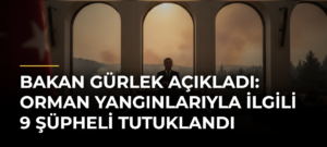 Bakan Gürlek açıkladı: Orman yangınlarıyla ilgili 9 şüpheli tutuklandı