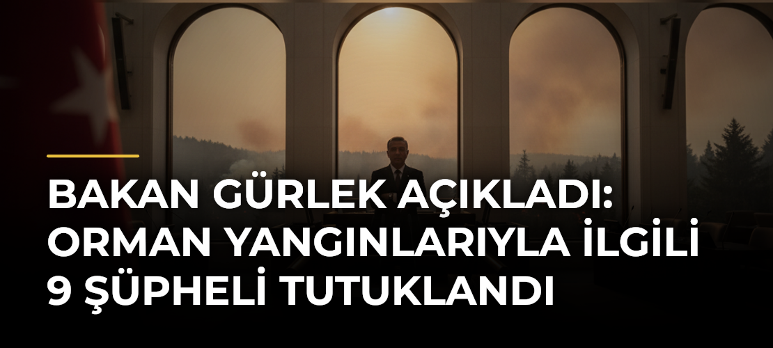Bakan Gürlek açıkladı: Orman yangınlarıyla ilgili 9 şüpheli tutuklandı