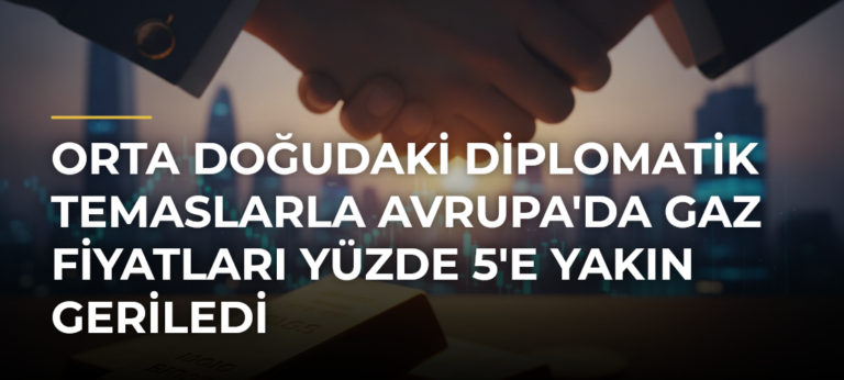 Orta Doğudaki diplomatik temaslarla Avrupa’da gaz fiyatları yüzde 5’e yakın geriledi