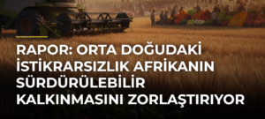 Rapor: Orta Doğudaki istikrarsızlık Afrikanın sürdürülebilir kalkınmasını zorlaştırıyor