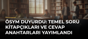 ÖSYM Duyurdu: Temel Soru Kitapçıkları ve Cevap Anahtarları Yayımlandı