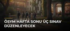 ÖSYM hafta sonu üç sınav düzenleyecek