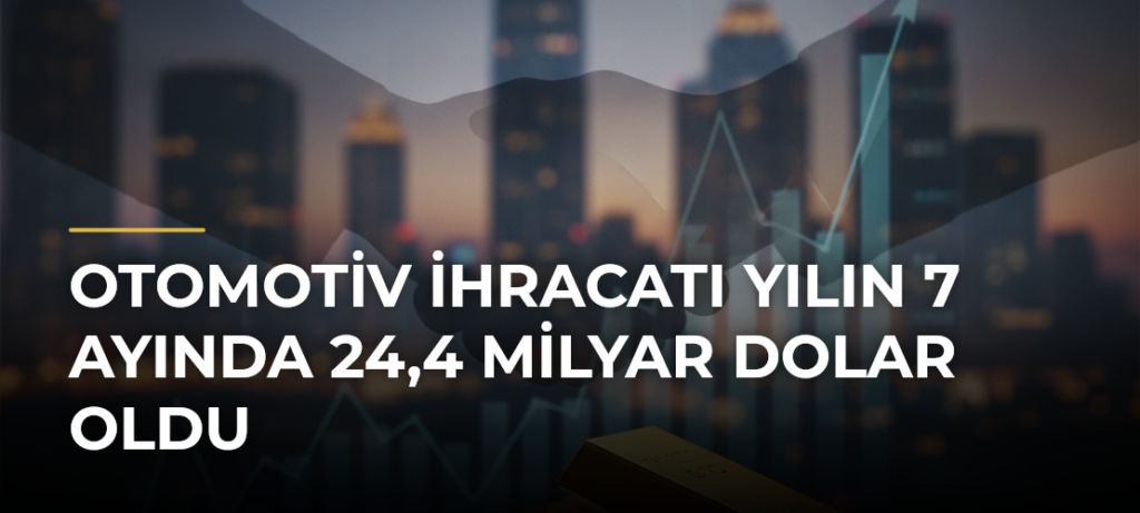 Otomotiv ihracatı yılın 7 ayında 24,4 milyar dolar oldu