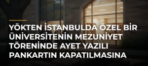 YÖKten İstanbulda özel bir üniversitenin mezuniyet töreninde ayet yazılı pankartın kapatılmasına soruşturma