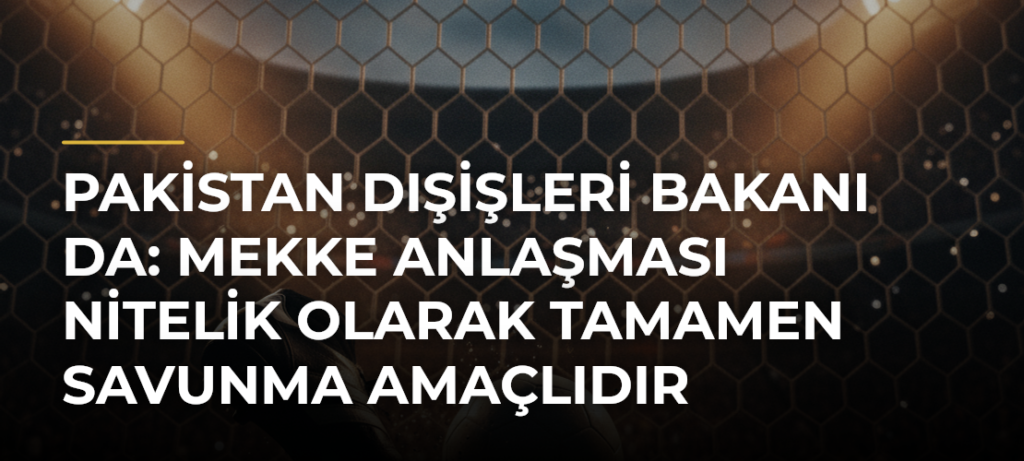 Pakistan Dışişleri Bakanı Da: Mekke Anlaşması Nitelik Olarak Tamamen Savunma Amaçlıdır