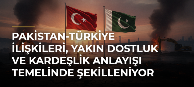Pakistan-Türkiye ilişkileri, yakın dostluk ve kardeşlik anlayışı temelinde şekilleniyor