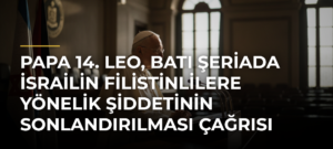 Papa 14. Leo, Batı Şeriada İsrailin Filistinlilere Yönelik Şiddetinin Sonlandırılması Çağrısı Yaptı