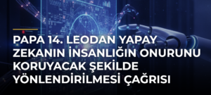 Papa 14. Leodan yapay zekanın insanlığın onurunu koruyacak şekilde yönlendirilmesi çağrısı
