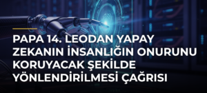 Papa 14. Leodan yapay zekanın insanlığın onurunu koruyacak şekilde yönlendirilmesi çağrısı
