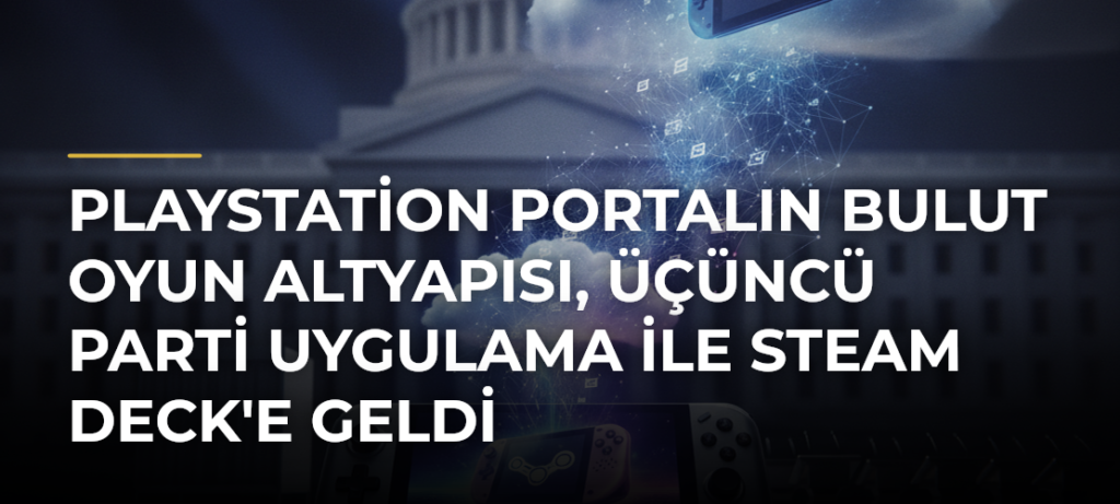 PlayStation Portalın Bulut Oyun Altyapısı, Üçüncü Parti Uygulama ile Steam Deck’e Geldi