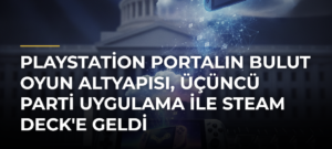 PlayStation Portalın Bulut Oyun Altyapısı, Üçüncü Parti Uygulama ile Steam Deck’e Geldi