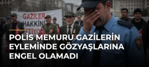 Polis Memuru Gazilerin Eyleminde Gözyaşlarına Engel Olamadı
