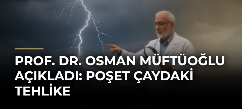 Prof. Dr. Osman Müftüoğlu açıkladı: Poşet çaydaki tehlike
