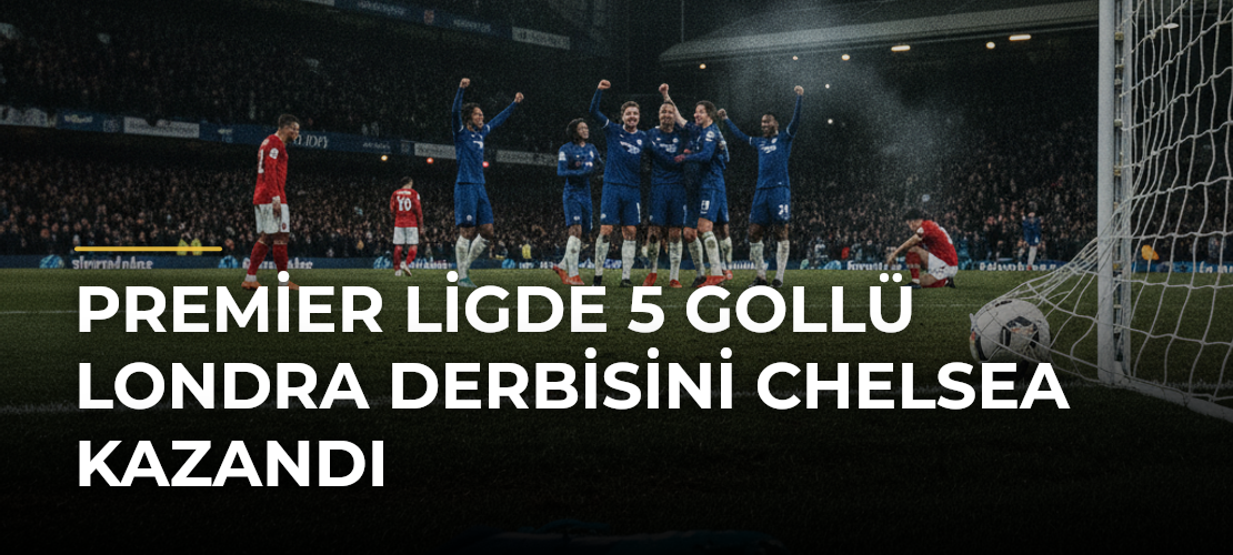 Premier Ligde 5 gollü Londra derbisini Chelsea kazandı - Mirat Haber
