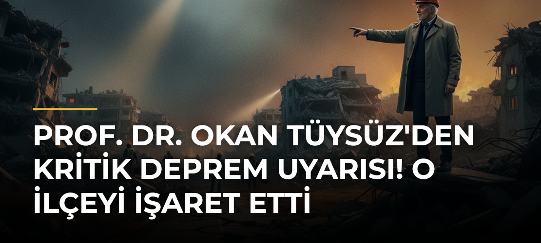 Prof. Dr. Okan Tüysüz'den Kritik Deprem Uyarısı! O İlçeyi İşaret Etti - Mirat Haber