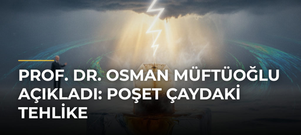 Prof. Dr. Osman Müftüoğlu açıkladı: Poşet çaydaki tehlike