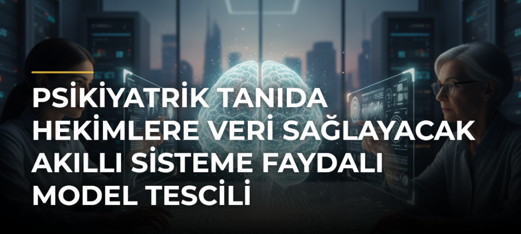 Psikiyatrik tanıda hekimlere veri sağlayacak akıllı sisteme faydalı model tescili