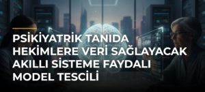 Psikiyatrik tanıda hekimlere veri sağlayacak akıllı sisteme faydalı model tescili