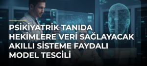 Psikiyatrik tanıda hekimlere veri sağlayacak akıllı sisteme faydalı model tescili
