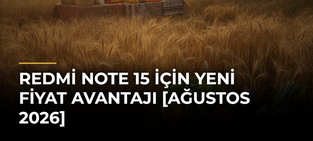 Redmi Note 15 için yeni fiyat avantajı [Ağustos 2026]