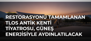 Restorasyonu tamamlanan Tlos Antik Kenti Tiyatrosu, güneş enerjisiyle aydınlatılacak