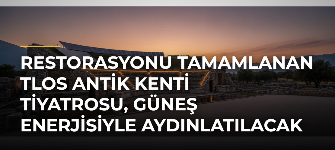 Restorasyonu tamamlanan Tlos Antik Kenti Tiyatrosu, güneş enerjisiyle aydınlatılacak - Mirat Haber