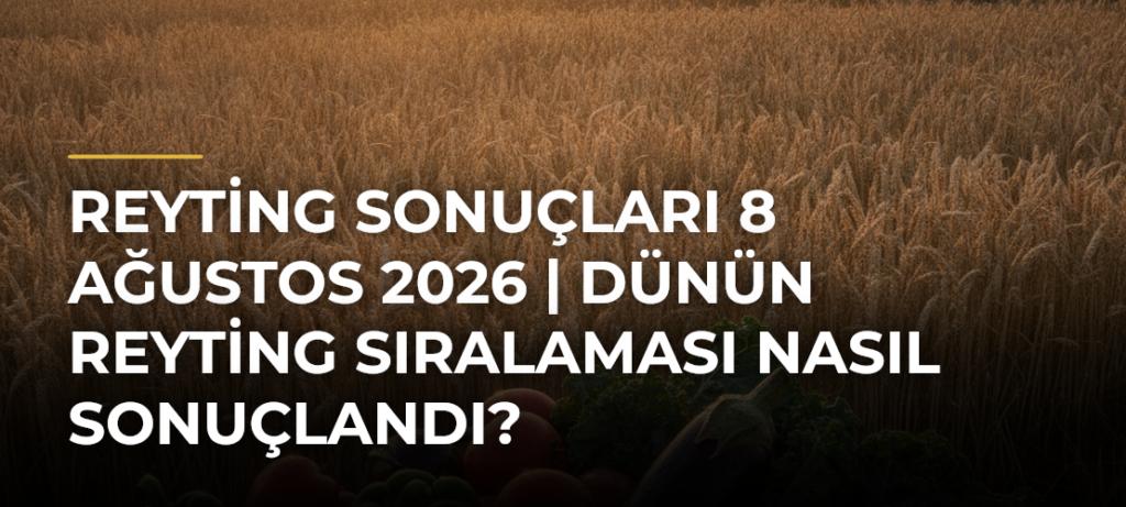 REYTİNG SONUÇLARI 8 AĞUSTOS 2026 | Dünün Reyting Sıralaması Nasıl Sonuçlandı?