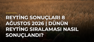 REYTİNG SONUÇLARI 8 AĞUSTOS 2026 | Dünün Reyting Sıralaması Nasıl Sonuçlandı?