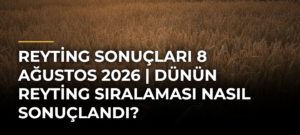 REYTİNG SONUÇLARI 8 AĞUSTOS 2026 | Dünün Reyting Sıralaması Nasıl Sonuçlandı?