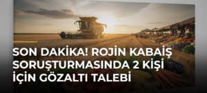 SON DAKİKA! Rojin Kabaiş soruşturmasında 2 kişi için gözaltı talebi
