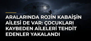 Aralarında Rojin Kabaişin Ailesi de Var: Çocukları Kaybeden Aileleri Tehdit Edenler Yakalandı