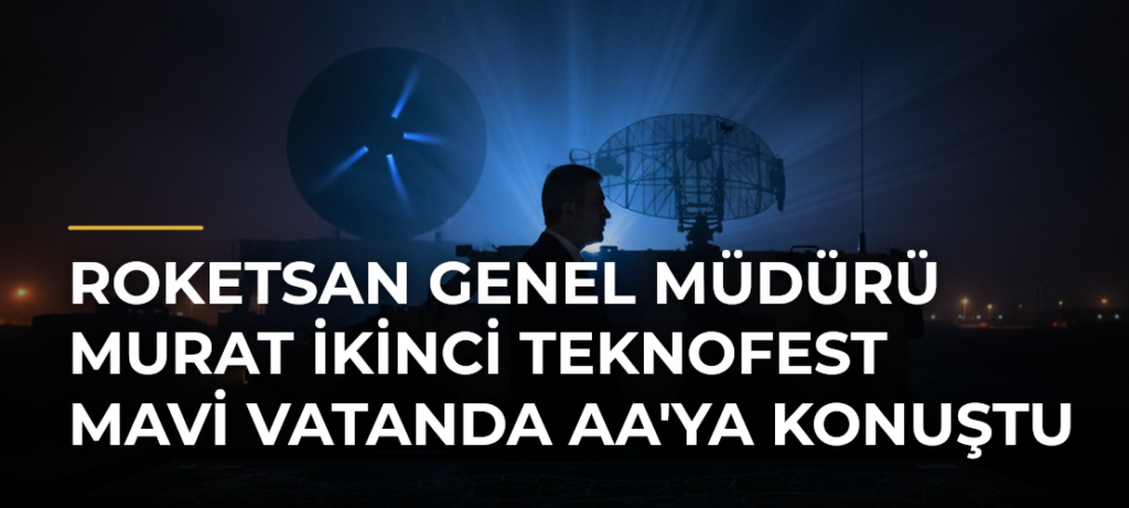 ROKETSAN Genel Müdürü Murat İkinci TEKNOFEST Mavi Vatanda AA’ya Konuştu