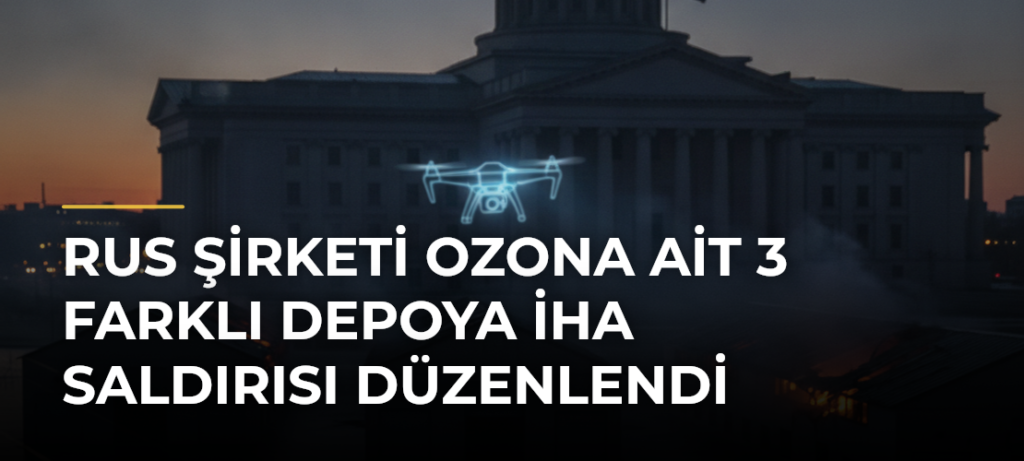 Rus şirketi Ozona ait 3 farklı depoya İHA saldırısı düzenlendi