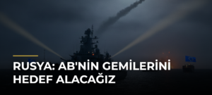 Rusya: AB’nin Gemilerini Hedef Alacağız