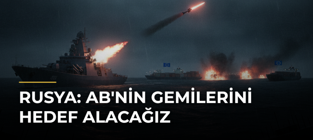 Rusya: AB’nin Gemilerini Hedef Alacağız