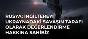Rusya: İngiltereyi Ukraynadaki savaşın tarafı olarak değerlendirme hakkına sahibiz