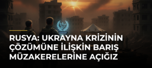 Rusya: Ukrayna krizinin çözümüne ilişkin barış müzakerelerine açığız