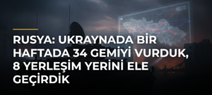 Rusya: Ukraynada Bir Haftada 34 Gemiyi Vurduk, 8 Yerleşim Yerini Ele Geçirdik